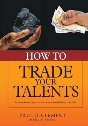 How to Trade Your Talents de Clement, Paul O.