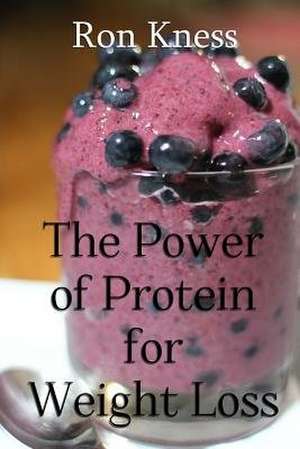 The Power of Protein for Weight Loss de Ron Kness