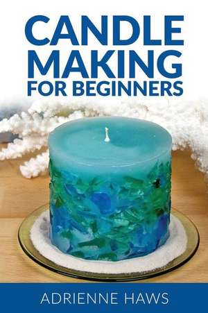 Candle Making for Beginners de Haws, Adrienne