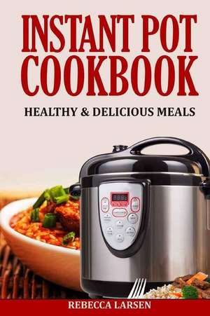 Instant Pot Cookbook de Rebecca Larsen