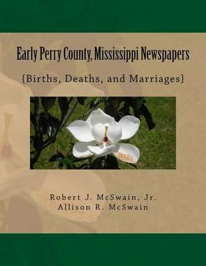 Early Perry County, Mississippi Newspapers de McSwain Jr, Robert J.