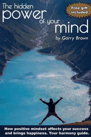 The Hidden Power of Your Mind de Garry Brown