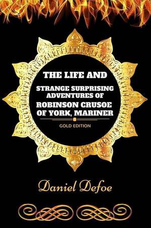 The Life and Strange Surprising Adventures of Robinson Crusoe of York, Mariner de Daniel Defoe