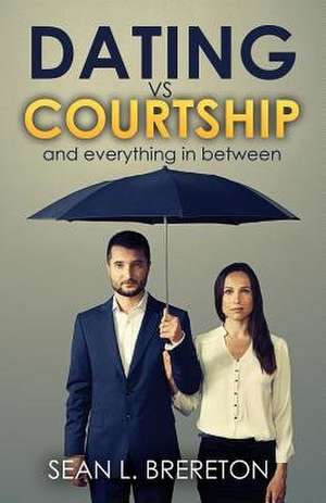 Dating vs. Courtship de Sean L. Brereton