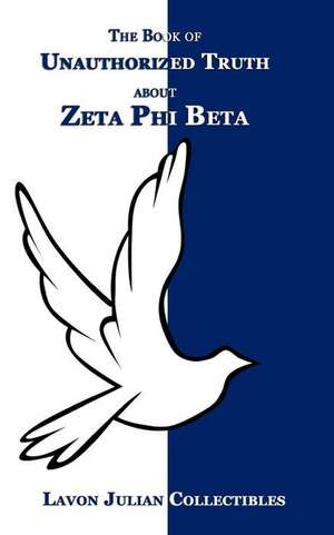 The Book of Unauthorized Truth about Zeta Phi Beta de Lavon Julian