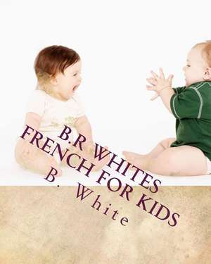 B.R Whites French for Kids de B. R. White