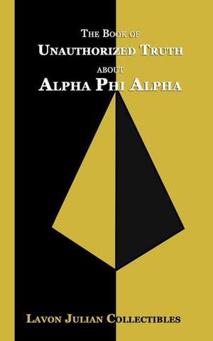 The Book of Unauthorized Truth about Alpha Phi Alpha de Lavon Julian