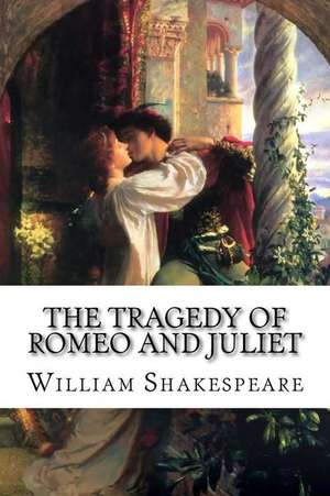 The Tragedy of Romeo and Juliet William Shakespeare de William Shakespeare