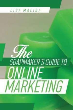 The Soapmaker's Guide to Online Marketing de Lisa Maliga