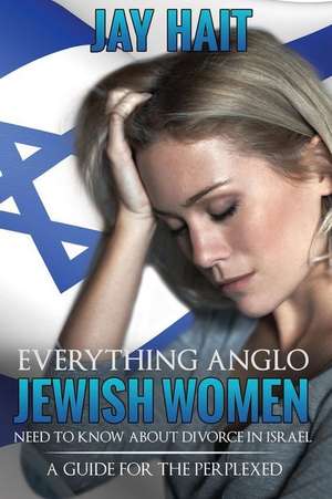 Everything Anglo Jewish Women Need to Know about Divorce in Israel de Hait Adv, Jay