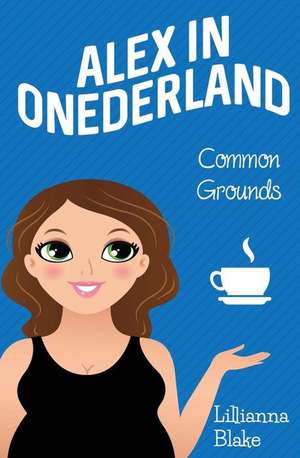 Common Grounds (Alex in Onederland, Book 1) de Lillianna Blake