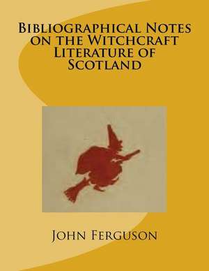 Bibliographical Notes on the Witchcraft Literature of Scotland de John Ferguson