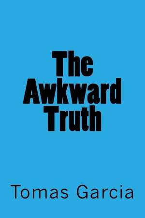 The Awkward Truth de MR Tomas Jimenez Garcia