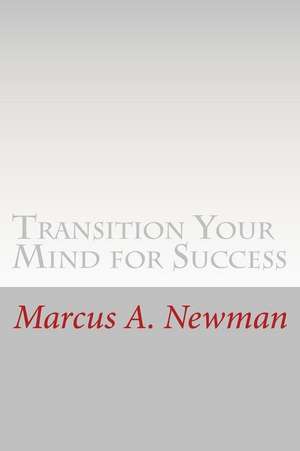 Transition Your Mind for Success de Newman, Marcus a.