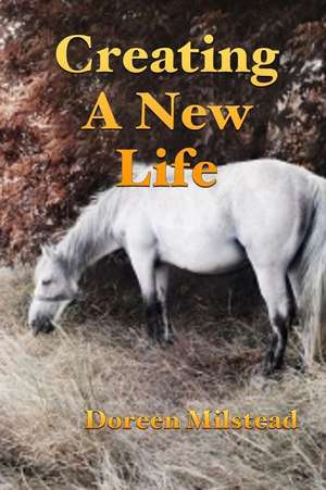 Creating a New Life de Doreen Milstead