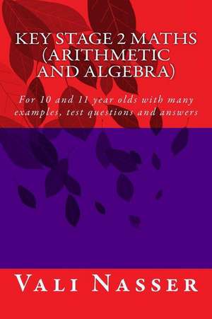 Key Stage 2 Maths Arithmetic and Algebra de Vali Nasser