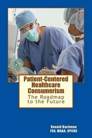 Patient-Centered Healthcare Consumerism de Bachman, Ronald E.