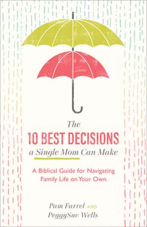 The 10 Best Decisions a Single Mom Can Make – A Biblical Guide for Navigating Family Life on Your Own de Pam Farrel