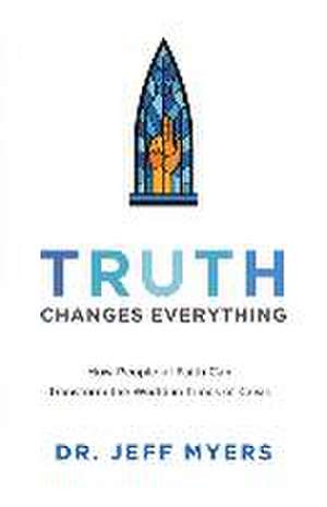 Truth Changes Everything – How People of Faith Can Transform the World in Times of Crisis de Dr. Jeff Myers