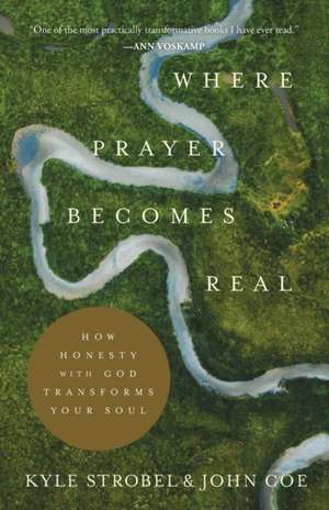 Where Prayer Becomes Real – How Honesty with God Transforms Your Soul de Kyle Strobel