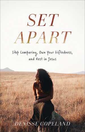 Set Apart – Stop Comparing, Own Your Giftedness, and Rest in Jesus de Denisse Copeland