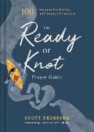 The Ready or Knot Prayer Guide – 100 Prayers for Dating and Engaged Couples de Scott Kedersha