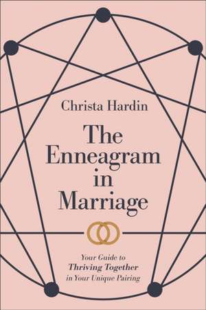 The Enneagram in Marriage – Your Guide to Thriving Together in Your Unique Pairing de Christa Hardin