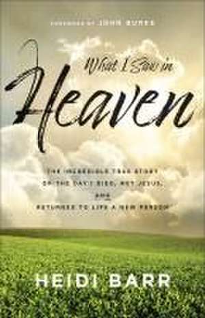 What I Saw in Heaven – The Incredible True Story of the Day I Died, Met Jesus, and Returned to Life a New Person de Heidi Barr