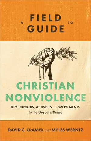 A Field Guide to Christian Nonviolence – Key Thinkers, Activists, and Movements for the Gospel of Peace de David C. Cramer