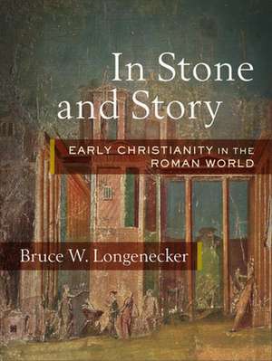 In Stone and Story – Early Christianity in the Roman World de Bruce W. Longenecker