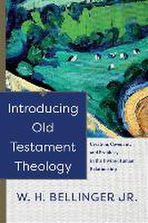 Introducing Old Testament Theology – Creation, Covenant, and Prophecy in the Divine–Human Relationship de W. H. Bellinger