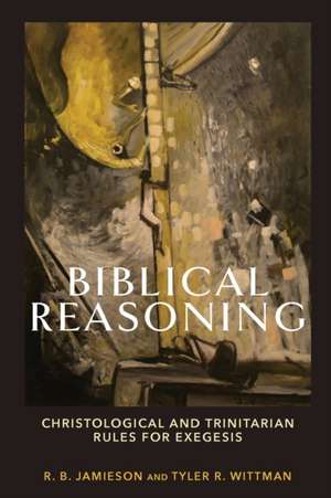 Biblical Reasoning – Christological and Trinitarian Rules for Exegesis de R. B. Jamieson