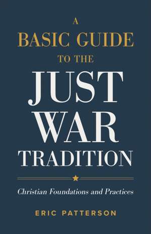 A Basic Guide to the Just War Tradition de Eric Patterson
