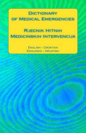 Dictionary of Medical Emergencies / Rjecnik Hitnih Medicinskih Intervencija de Edita Ciglenecki