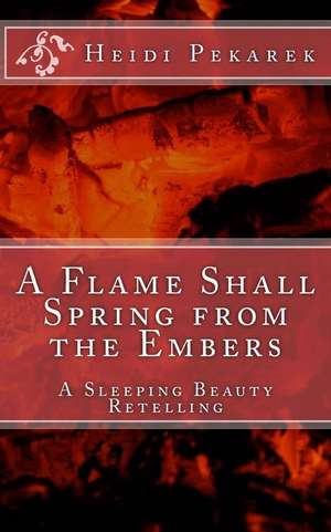 A Flame Shall Spring from the Embers de Pekarek, Heidi N.