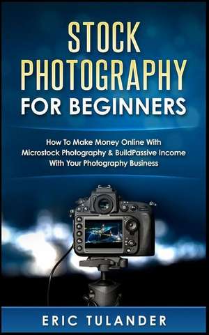 Stock Photography for Beginners de Tulander, Eric