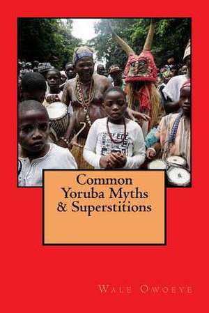 Common Yoruba Myths & Superstitions de Wale Owoeye