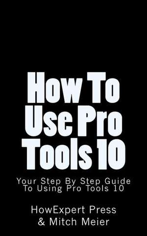 How to Use Pro Tools 10 de Howexpert Press