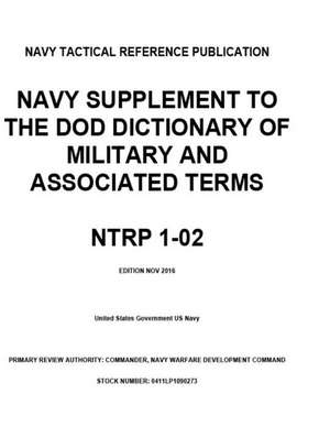 Navy Tactical Reference Publication Ntrp 1-02 Navy Supplement to the Dod Dictionary of Military and Associated Terms Nov 2016 de Us Navy, United States Government