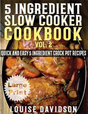 5 Ingredient Slow Cooker Cookbook - Volume 2 ***Large Print Edition*** de Louise Davidson