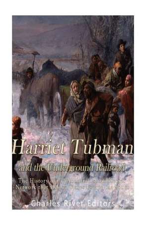 Harriet Tubman and the Underground Railroad de Charles River Editors