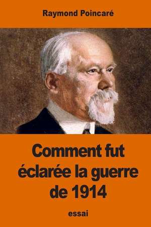 Comment Fut Declaree La Guerre de 1914 de Raymond Poincare