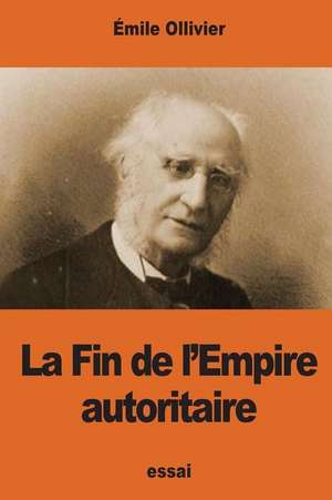 La Fin de L'Empire Autoritaire de Emile Ollivier