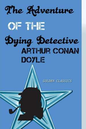 The Adventure of the Dying Detective de Arthur Conan Doyle