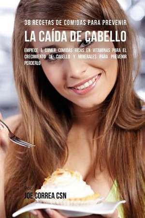 38 Recetas de Comidas Para Prevenir La Caida de Cabello de Joe Correa Csn