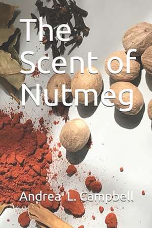 The Scent of Nutmeg de Campbell, Mrs Andrea L.