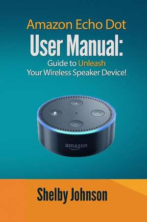 Amazon Echo Dot User Manual de Shelby Johnson