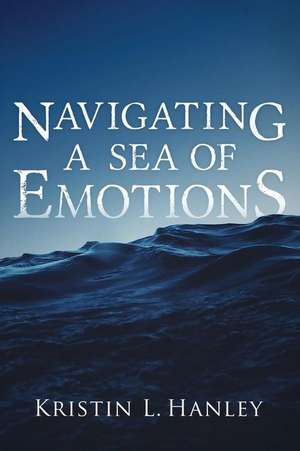 Navigating a Sea of Emotions de Hanley, Kristin L.