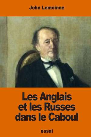 Les Anglais Et Les Russes Dans Le Caboul de John Lemoinne