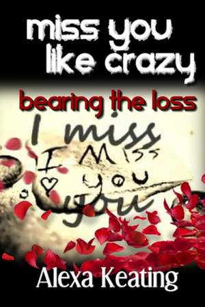 Miss You Like Crazy Bearing the Loss de Alexa Keating